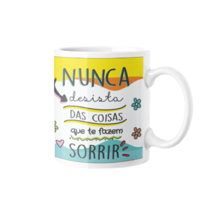 Caneca - Nunca Desista das Coisas que te fazem Sorrir